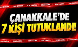 Çanakkale'de 7 kişi tutuklandı!