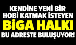 Kendine yeni bir hobi katmak isteyen Biga halkı bu adreste buluşuyor!