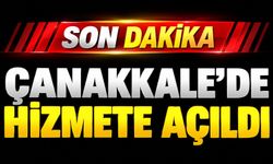 Son Dakika! Çanakkale'de hizmete açıldı