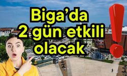 Biga’da 2 gün etkili olacak!