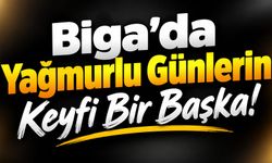 Biga’da Yağmurlu Günlerin Keyfi Bir Başka!