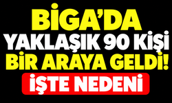 Biga’da yaklaşık 90 kişi bir araya geldi! İşte nedeni