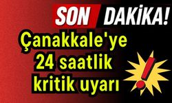 Çanakkale'ye 24 saatlik kritik uyarı!