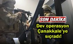 Dev operasyon Çanakkale’ye sıçradı!