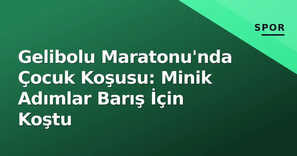 Gelibolu Maratonu'nda Çocuk Koşusu: Minik Adımlar Barış İçin Koştu