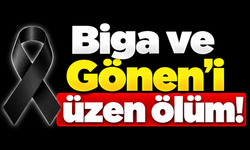 Biga ve Gönen’i üzen ölüm!