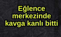 Eğlence merkezinde kavga kanlı bitti