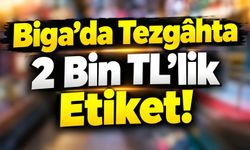 Biga’da Tezgâhta 2 Bin TL’lik Etiket!