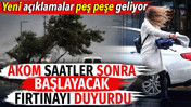 AKOM saatler sonra başlayacak fırtınayı duyurdu. Yeni açıklamalar peş peşe geliyor