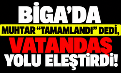 Biga’da muhtar “tamamlandı” dedi, vatandaş yolu eleştirdi!