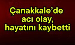 Çanakkale’de acı olay!