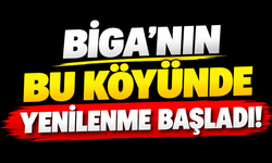 Biga’nın bu köyünde yenilenme başladı!