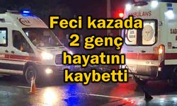 Feci kazada 2 genç hayatını kaybetti