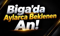 Biga’da Aylarca Beklenen An!