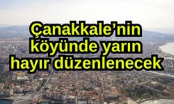Çanakkale’nin köyünde yarın hayır düzenlenecek