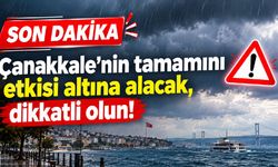 Çanakkale’nin tamamını etkisi altına alacak, dikkatli olun!