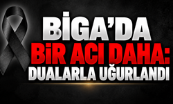 Biga’da bir acı daha: Dualarla uğurlandı