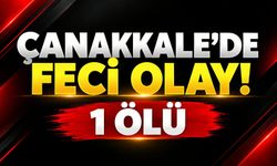 Çanakkale’de Feci Olay! 1 ölü
