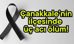 Çanakkale’nin ilçesinde üç acı ölüm!