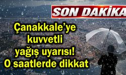 Çanakkale’ye kuvvetli yağış uyarısı! O saatlerde dikkat
