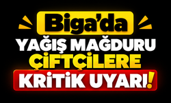Biga’da yağış mağduru çiftçilere kritik uyarı!