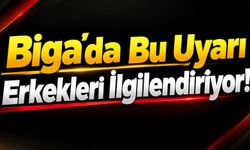 Biga’da Bu Uyarı Erkekleri İlgilendiriyor!