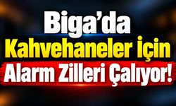 Biga’da kahvehaneler için alarm zilleri çalıyor!