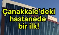 Çanakkale’deki hastanede bir ilk!