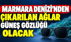 Marmara Denizi'nden çıkarılan ağlar güneş gözlüğü olacak!