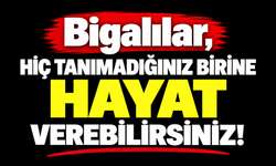 Bigalılar, hiç tanımadığınız birine hayat verebilirsiniz!