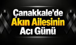 Çanakkale’de Akın Ailesinin Acı Günü