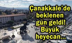 Çanakkale’de beklenen gün geldi!