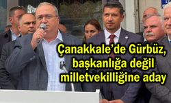 Çanakkale’de Gürbüz, başkanlığa değil milletvekilliğine aday!