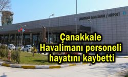 Çanakkale Havalimanı personeli hayatını kaybetti