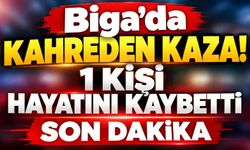 Biga’da kahreden kaza! 1 kişi hayatını kaybetti