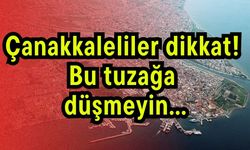 Çanakkaleliler dikkat! Bu tuzağa düşmeyin…