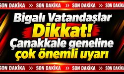 Bigalı Vatandaşlar Dikkat! Çanakkale geneline çok önemli uyarı