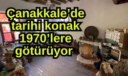 Çanakkale’de tarihi konak 1970’lere götürüyor