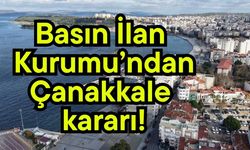 Basın İlan Kurumu’ndan Çanakkale kararı!