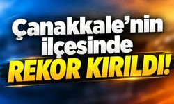 Çanakkale’nin ilçesinde rekor kırıldı!