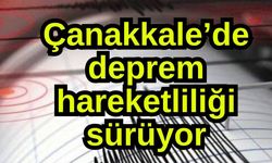 Çanakkale’de deprem hareketliliği sürüyor