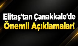 Elitaş’tan Çanakkale’de Önemli Açıklamalar!
