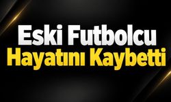 Eski futbolcu hayatını kaybetti