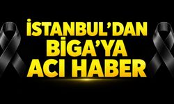 İstanbul’dan Biga’ya acı haber