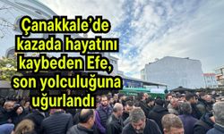 Çanakkale’de kazada hayatını kaybeden Efe, son yolculuğuna uğurlandı
