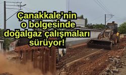 Çanakkale’nin o bölgesinde doğalgaz çalışmaları sürüyor!