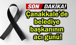 Çanakkale’de belediye başkanının acı günü!