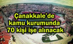 Çanakkale’de kamu kurumunda 70 kişi işe alınacak