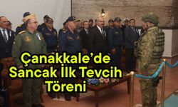 Çanakkale’de Sancak İlk Tevcih Töreni