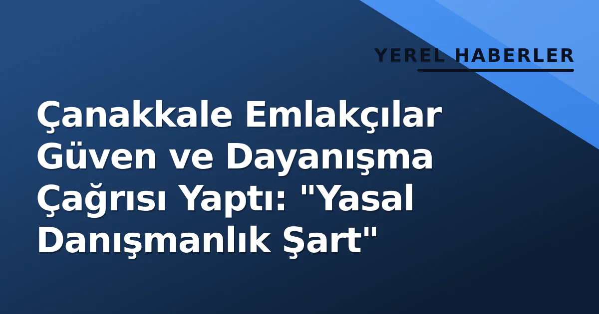 Çanakkale Emlakçılar Güven ve Dayanışma Çağrısı Yaptı: "Yasal Danışmanlık Şart" Çanakkale Emlakçılar Güven ve Dayanışma Çağrısı Yaptı: "Yasal Danışmanlık Şart"